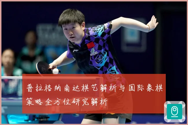 普拉格纳南达棋艺解析与国际象棋策略全方位研究解析