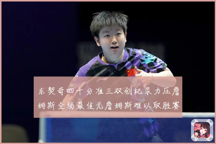 东契奇四十分准三双创纪录力压詹姆斯全场最佳无詹姆斯难以取胜赛场复盘