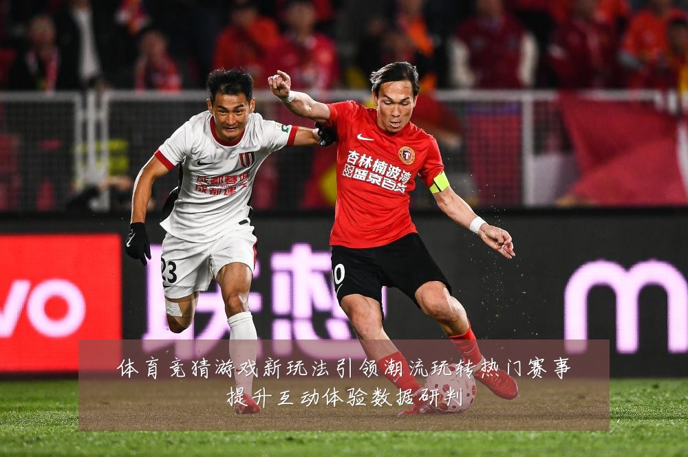 体育竞猜游戏新玩法引领潮流玩转热门赛事提升互动体验数据研判
