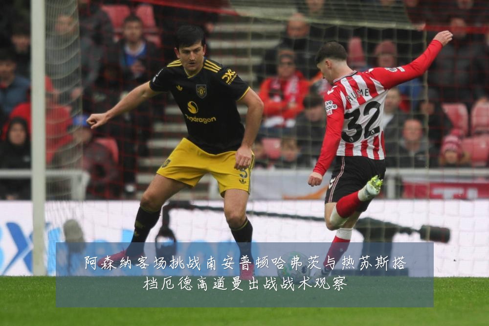 阿森纳客场挑战南安普顿哈弗茨与热苏斯搭档厄德高道曼出战战术观察